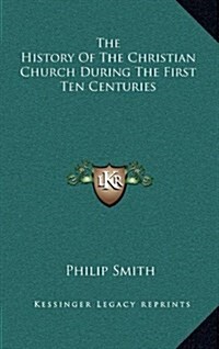 The History of the Christian Church During the First Ten Centuries (Hardcover)