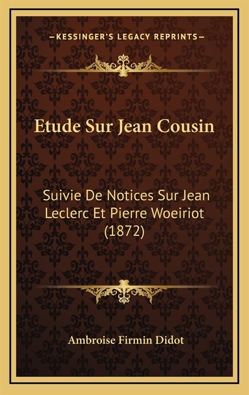 Etude Sur Jean Cousin: Suivie de Notices Sur Jean Leclerc Et Pierre Woeiriot (1872) (Hardcover)