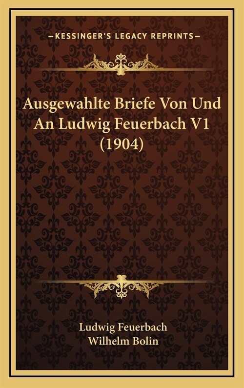 Ausgewahlte Briefe Von Und an Ludwig Feuerbach V1 (1904) (Hardcover)