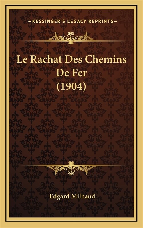 Le Rachat Des Chemins de Fer (1904) (Hardcover)