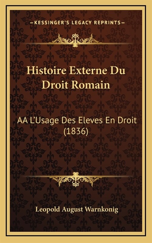 Histoire Externe Du Droit Romain: AA LUsage Des Eleves En Droit (1836) (Hardcover)