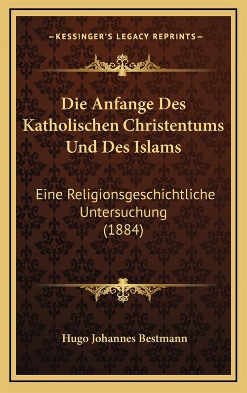 Die Anfange Des Katholischen Christentums Und Des Islams: Eine Religionsgeschichtliche Untersuchung (1884) (Hardcover)