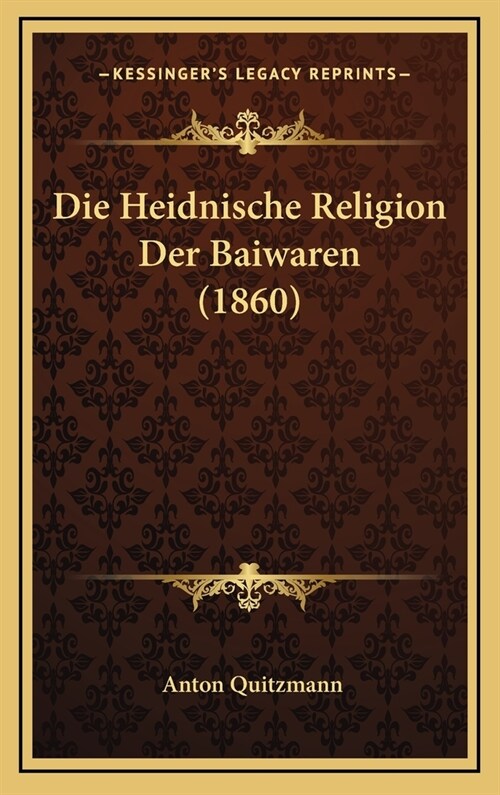 Die Heidnische Religion Der Baiwaren (1860) (Hardcover)