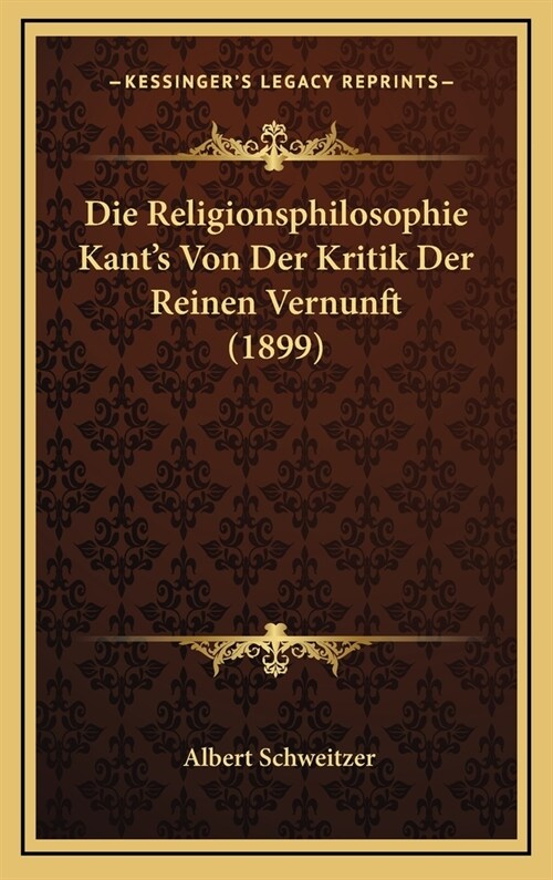 Die Religionsphilosophie Kants Von Der Kritik Der Reinen Vernunft (1899) (Hardcover)