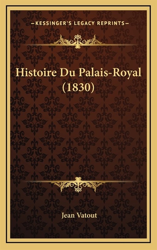 Histoire Du Palais-Royal (1830) (Hardcover)