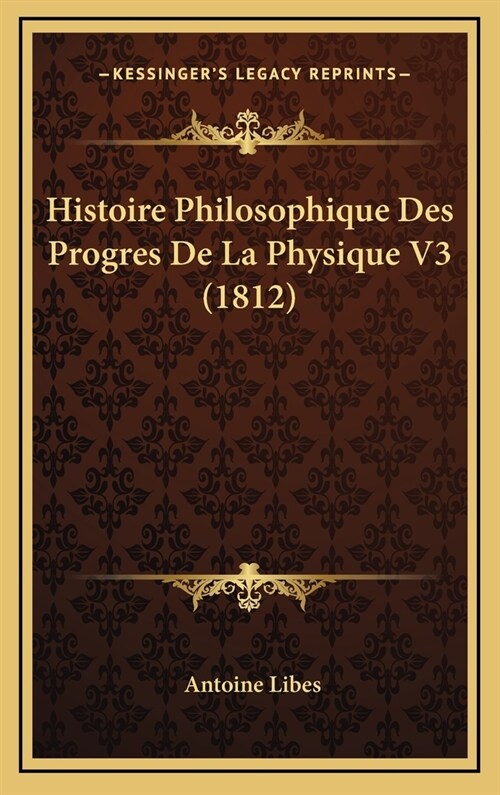 Histoire Philosophique Des Progres de La Physique V3 (1812) (Hardcover)