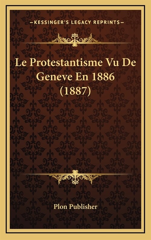 Le Protestantisme Vu de Geneve En 1886 (1887) (Hardcover)