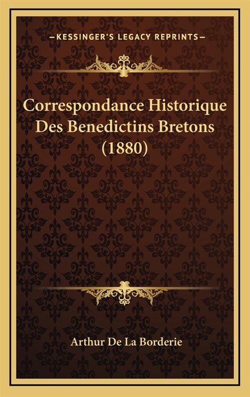 Correspondance Historique Des Benedictins Bretons (1880) (Hardcover)