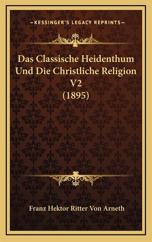 Das Classische Heidenthum Und Die Christliche Religion V2 (1895) (Hardcover)