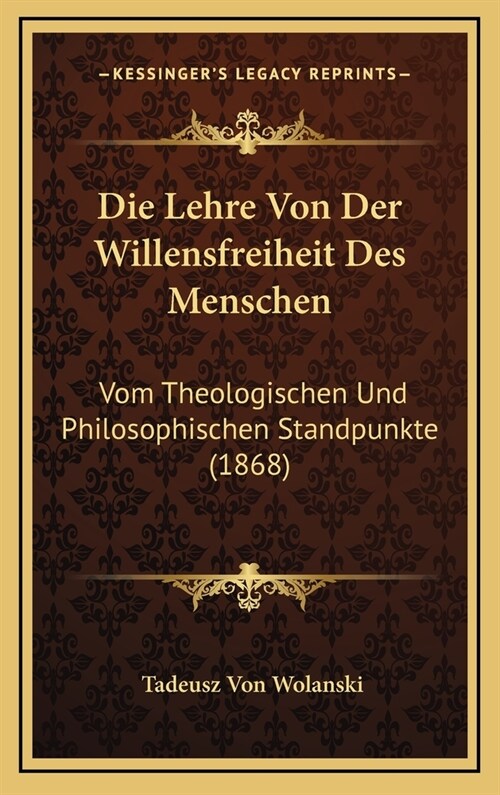 Die Lehre Von Der Willensfreiheit Des Menschen: Vom Theologischen Und Philosophischen Standpunkte (1868) (Hardcover)