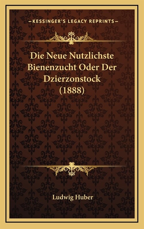 Die Neue Nutzlichste Bienenzucht Oder Der Dzierzonstock (1888) (Hardcover)