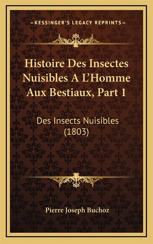 Histoire Des Insectes Nuisibles A LHomme Aux Bestiaux, Part 1: Des Insects Nuisibles (1803) (Hardcover)