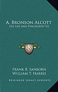 A. Bronson Alcott: His Life and Philosophy V2 (Hardcover)