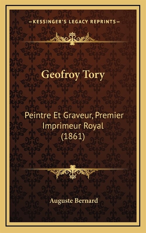 Geofroy Tory: Peintre Et Graveur, Premier Imprimeur Royal (1861) (Hardcover)
