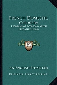 French Domestic Cookery: Combining Economy with Elegance (1825) (Hardcover)