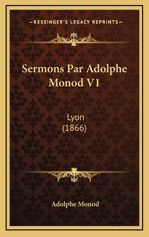 Sermons Par Adolphe Monod V1: Lyon (1866) (Hardcover)