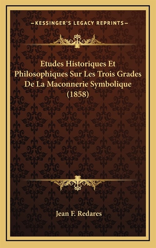 Etudes Historiques Et Philosophiques Sur Les Trois Grades de La Maconnerie Symbolique (1858) (Hardcover)