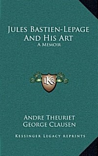 Jules Bastien-Lepage and His Art: A Memoir (Hardcover)