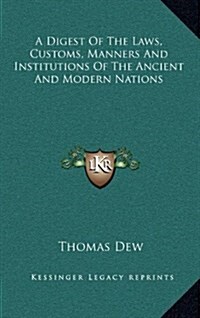 A Digest of the Laws, Customs, Manners and Institutions of the Ancient and Modern Nations (Hardcover)