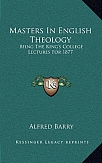 Masters in English Theology: Being the Kings College Lectures for 1877 (Hardcover)