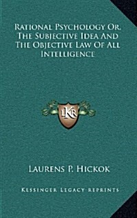 Rational Psychology Or, the Subjective Idea and the Objective Law of All Intelligence (Hardcover)