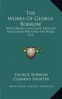 The Works of George Borrow: Wild Wales; Cancelled Passages and Other Writings on Wales V14 (Hardcover)