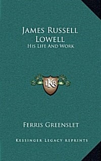 James Russell Lowell: His Life and Work (Hardcover)