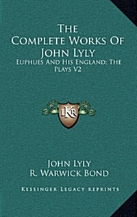 The Complete Works of John Lyly: Euphues and His England; The Plays V2 (Hardcover)