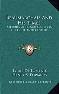 Beaumarchais and His Times: Sketches of French Society in the Eighteenth Century (Hardcover)