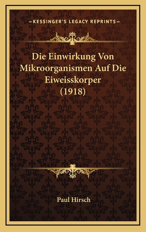 Die Einwirkung Von Mikroorganismen Auf Die Eiweisskorper (1918) (Hardcover)