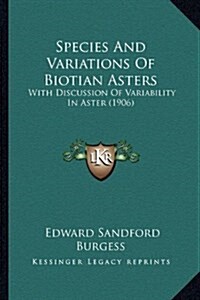 Species and Variations of Biotian Asters: With Discussion of Variability in Aster (1906) (Hardcover)