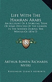 Life with the Hamran Arabs: An Account of a Sporting Tour of Some Officers of the Guards in the Soudan During the Winter of 1874-75 (Hardcover)