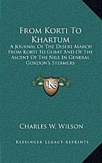 From Korti to Khartum: A Journal of the Desert March from Korti to Gubat and of the Ascent of the Nile in General Gordons Steamers (Hardcover)