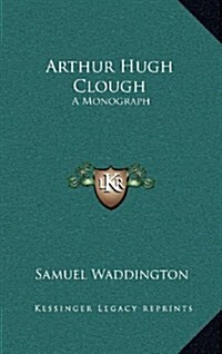 Arthur Hugh Clough: A Monograph (Hardcover)