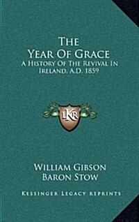 The Year of Grace: A History of the Revival in Ireland, A.D. 1859 (Hardcover)