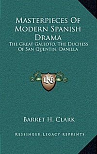 Masterpieces of Modern Spanish Drama: The Great Galeoto, the Duchess of San Quentin, Daniela (Hardcover)