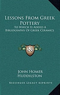 Lessons from Greek Pottery: To Which Is Added a Bibliography of Greek Ceramics (Hardcover)