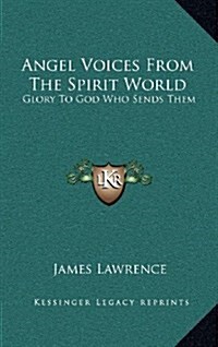 Angel Voices from the Spirit World: Glory to God Who Sends Them (Hardcover)