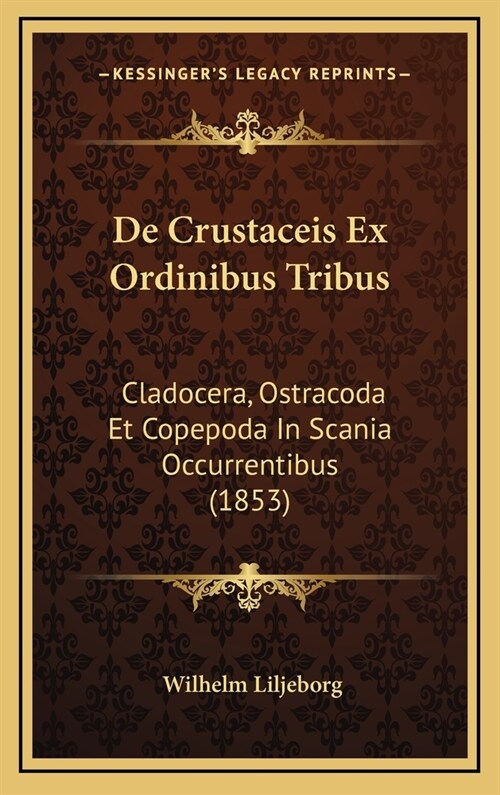 de Crustaceis Ex Ordinibus Tribus: Cladocera, Ostracoda Et Copepoda in Scania Occurrentibus (1853) (Hardcover)