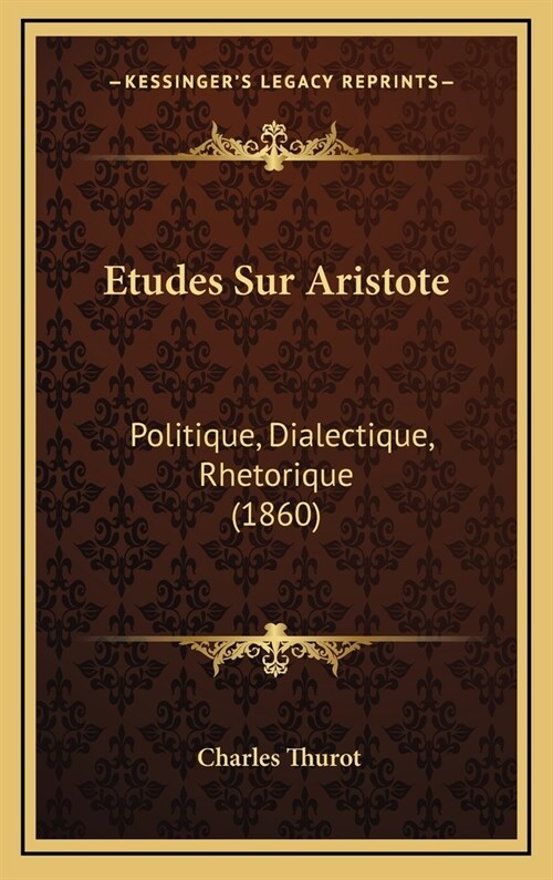 Etudes Sur Aristote: Politique, Dialectique, Rhetorique (1860) (Hardcover)