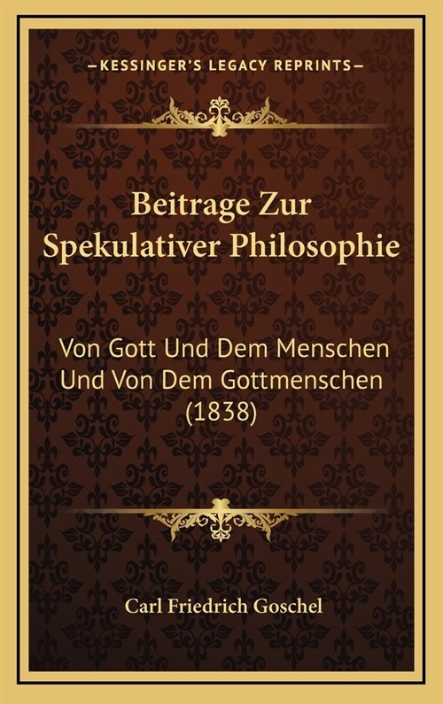 Beitrage Zur Spekulativer Philosophie: Von Gott Und Dem Menschen Und Von Dem Gottmenschen (1838) (Hardcover)