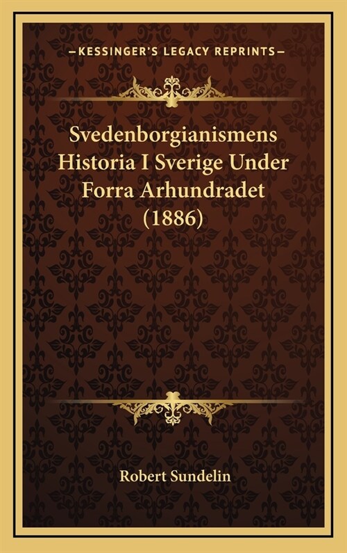 Svedenborgianismens Historia I Sverige Under Forra Arhundradet (1886) (Hardcover)