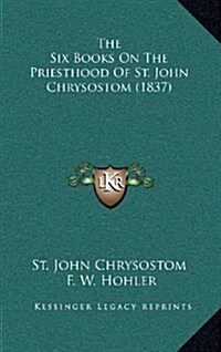 The Six Books on the Priesthood of St. John Chrysostom (1837) (Hardcover)