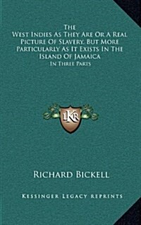 The West Indies as They Are or a Real Picture of Slavery, But More Particularly as It Exists in the Island of Jamaica: In Three Parts (Hardcover)