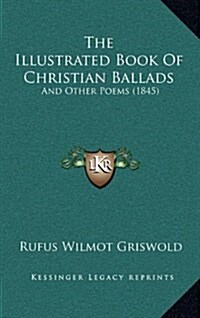 The Illustrated Book of Christian Ballads: And Other Poems (1845) (Hardcover)