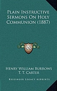 Plain Instructive Sermons on Holy Communion (1887) (Hardcover)