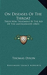 On Diseases of the Throat: Their New Treatment by the Aid of the Laryngoscope (1865) (Hardcover)