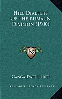 Hill Dialects of the Kumaun Division (1900) (Hardcover)