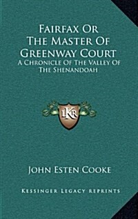 Fairfax or the Master of Greenway Court: A Chronicle of the Valley of the Shenandoah (Hardcover)