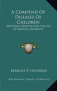 A Compend of Diseases of Children: Especially Adapted for the Use of Medical Students (Hardcover)